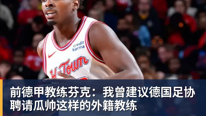 MK体育前德甲教练芬克：我曾建议德国足协聘请瓜帅这样的外籍教练